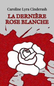 Couverture de La dernière rose blanche par Caroline Lyra Cinderash. Dessin minimaliste d'une rose blanche sur une flaque de sang rouge, le tout sur un fond gris.